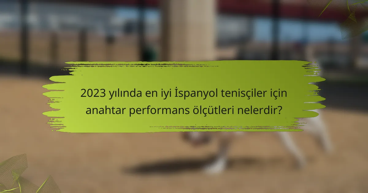 2023 yılında en iyi İspanyol tenisçiler için anahtar performans ölçütleri nelerdir?