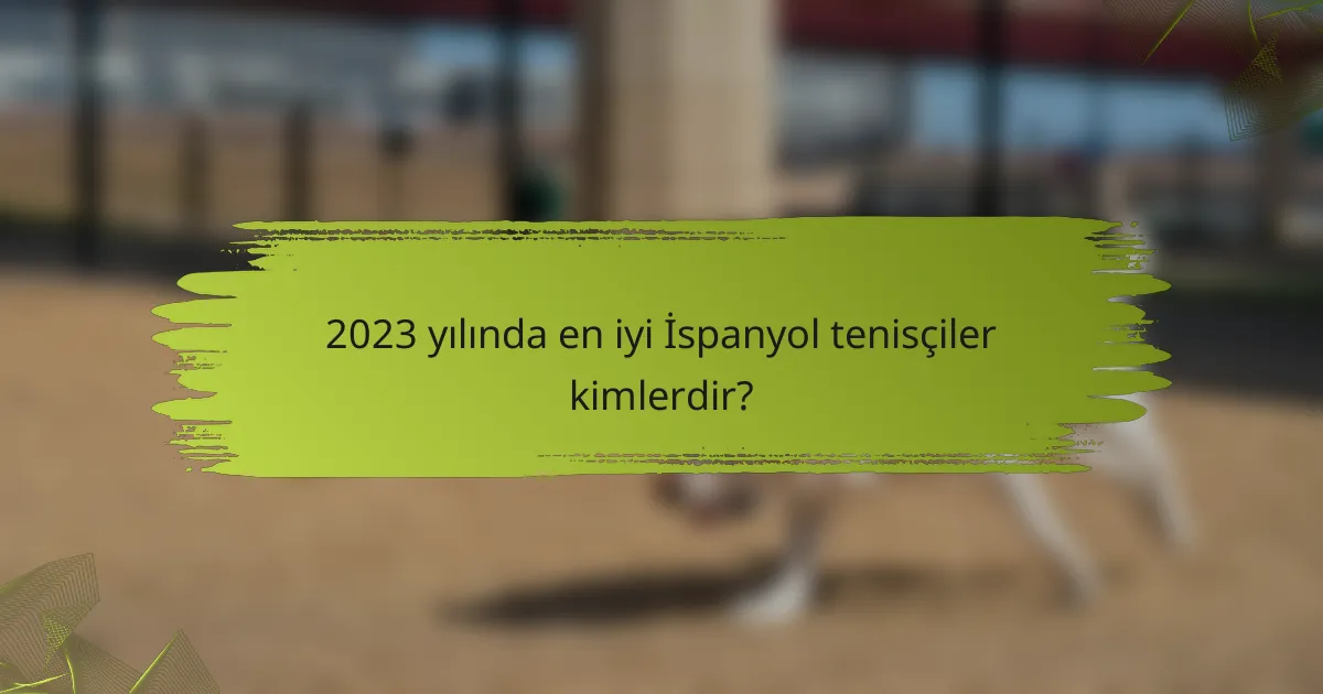 2023 yılında en iyi İspanyol tenisçiler kimlerdir?