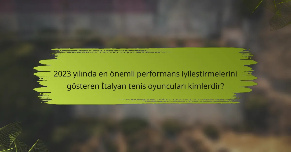 2023 yılında en önemli performans iyileştirmelerini gösteren İtalyan tenis oyuncuları kimlerdir?