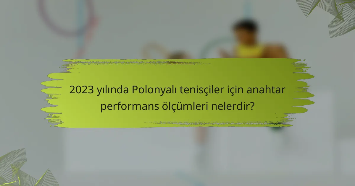 2023 yılında Polonyalı tenisçiler için anahtar performans ölçümleri nelerdir?