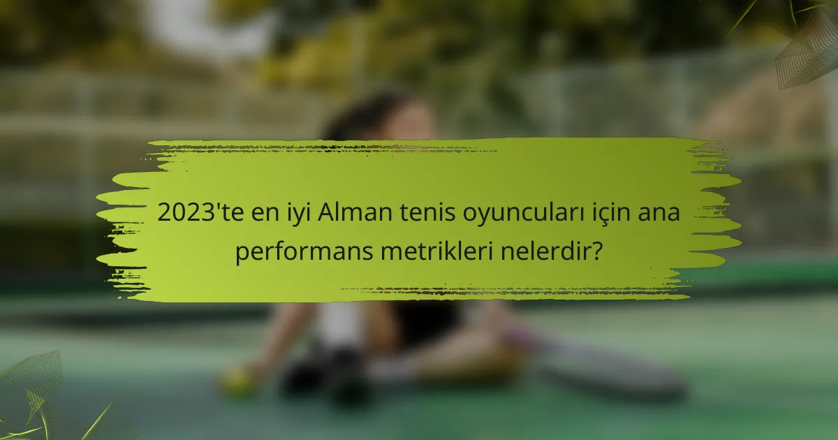 2023'te en iyi Alman tenis oyuncuları için ana performans metrikleri nelerdir?