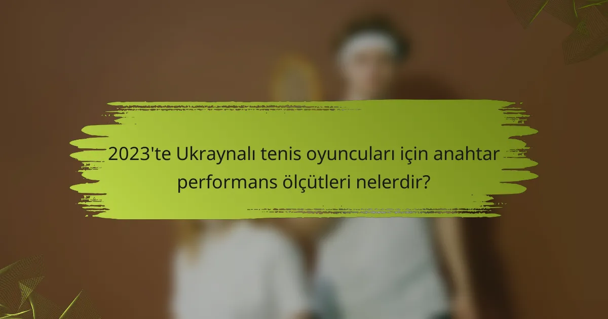 2023'te Ukraynalı tenis oyuncuları için anahtar performans ölçütleri nelerdir?