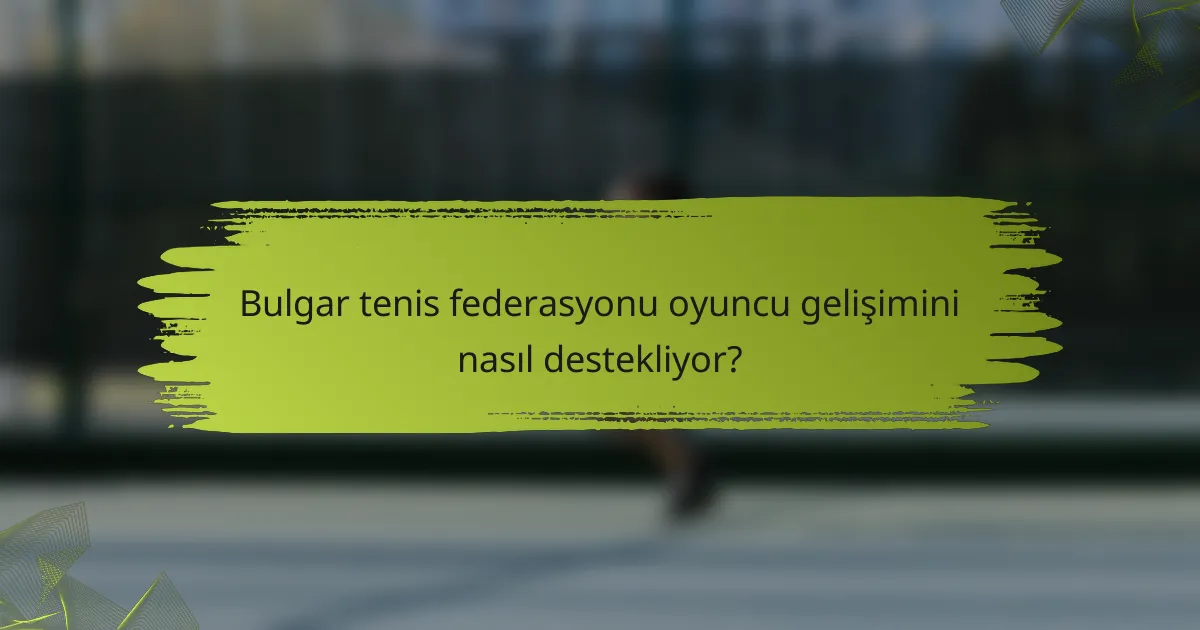 Bulgar tenis federasyonu oyuncu gelişimini nasıl destekliyor?