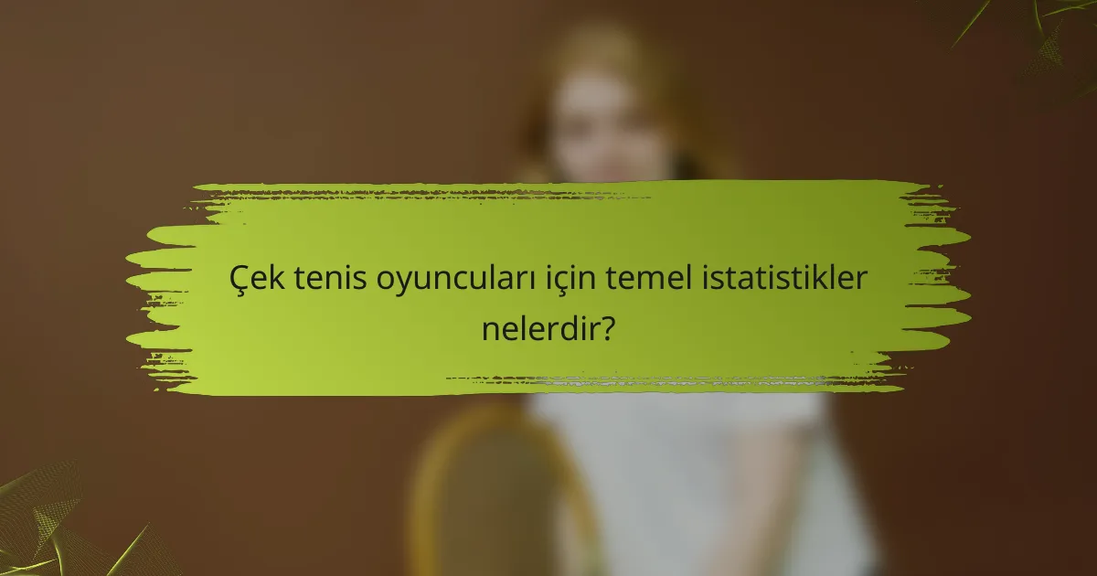 Çek tenis oyuncuları için temel istatistikler nelerdir?