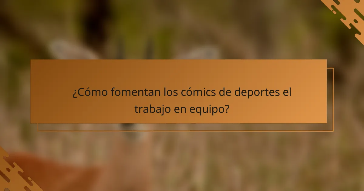 ¿Cómo fomentan los cómics de deportes el trabajo en equipo?