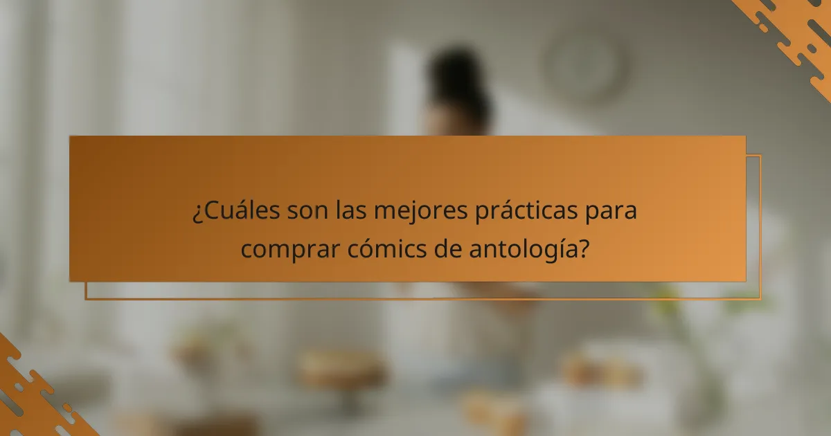 ¿Cuáles son las mejores prácticas para comprar cómics de antología?