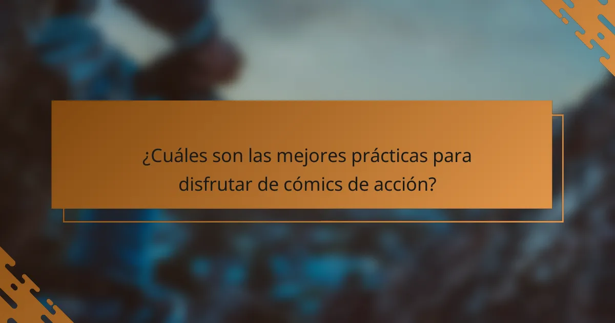 ¿Cuáles son las mejores prácticas para disfrutar de cómics de acción?