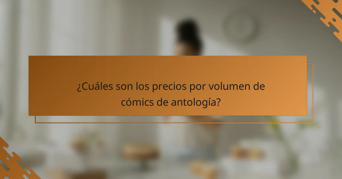 ¿Cuáles son los precios por volumen de cómics de antología?
