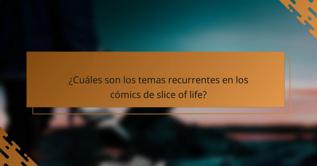¿Cuáles son los temas recurrentes en los cómics de slice of life?