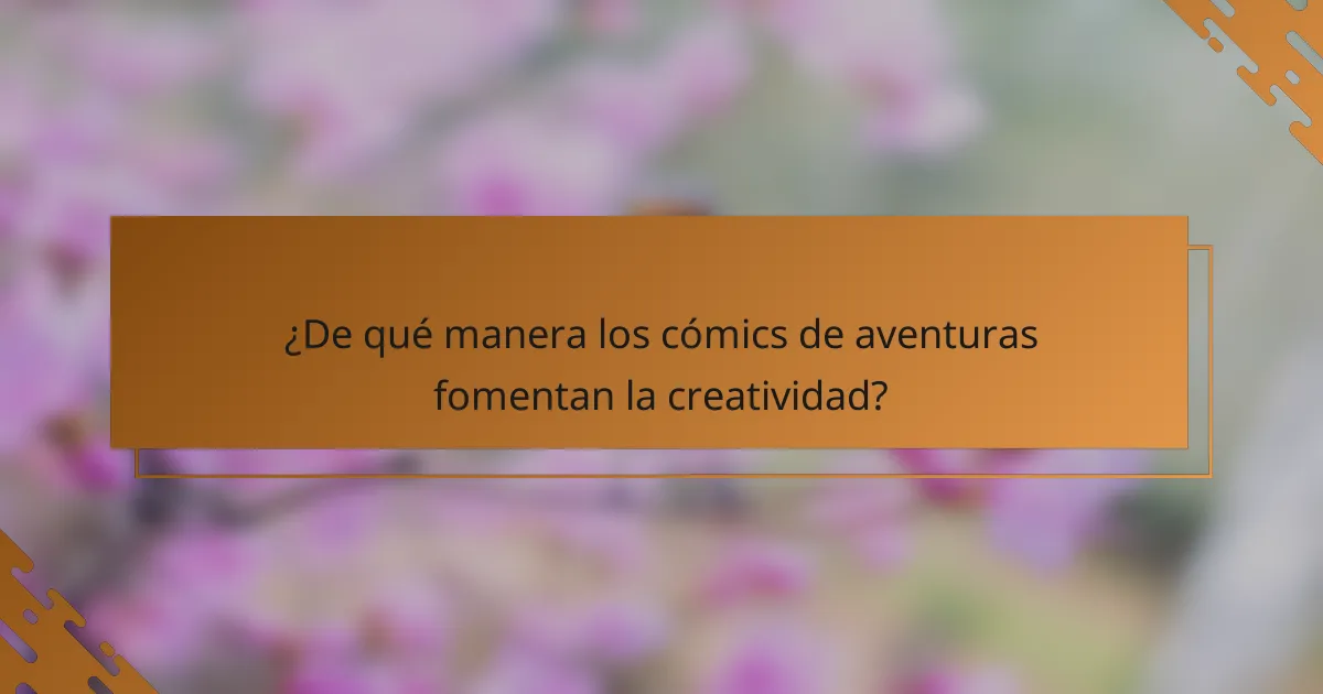 ¿De qué manera los cómics de aventuras fomentan la creatividad?