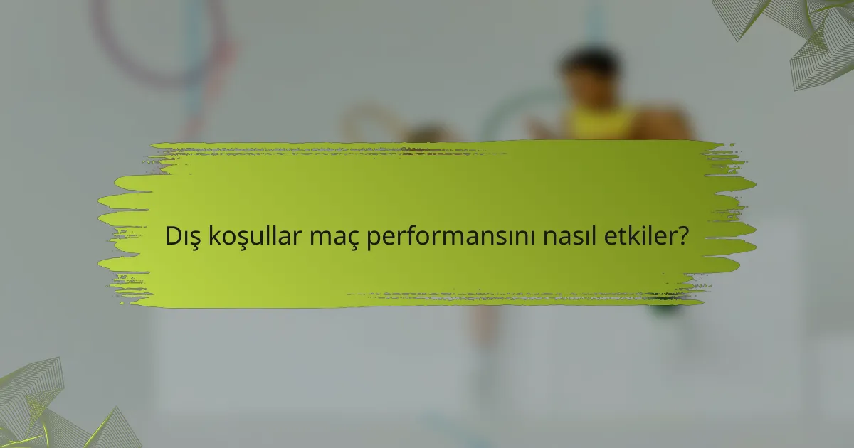 Dış koşullar maç performansını nasıl etkiler?