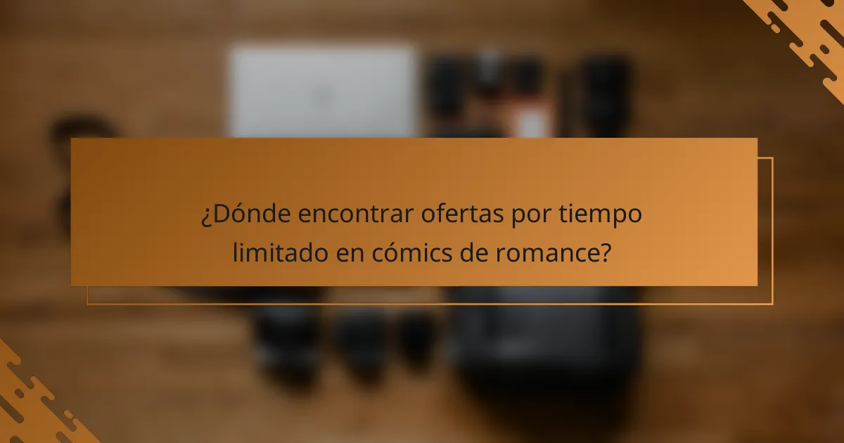 ¿Dónde encontrar ofertas por tiempo limitado en cómics de romance?
