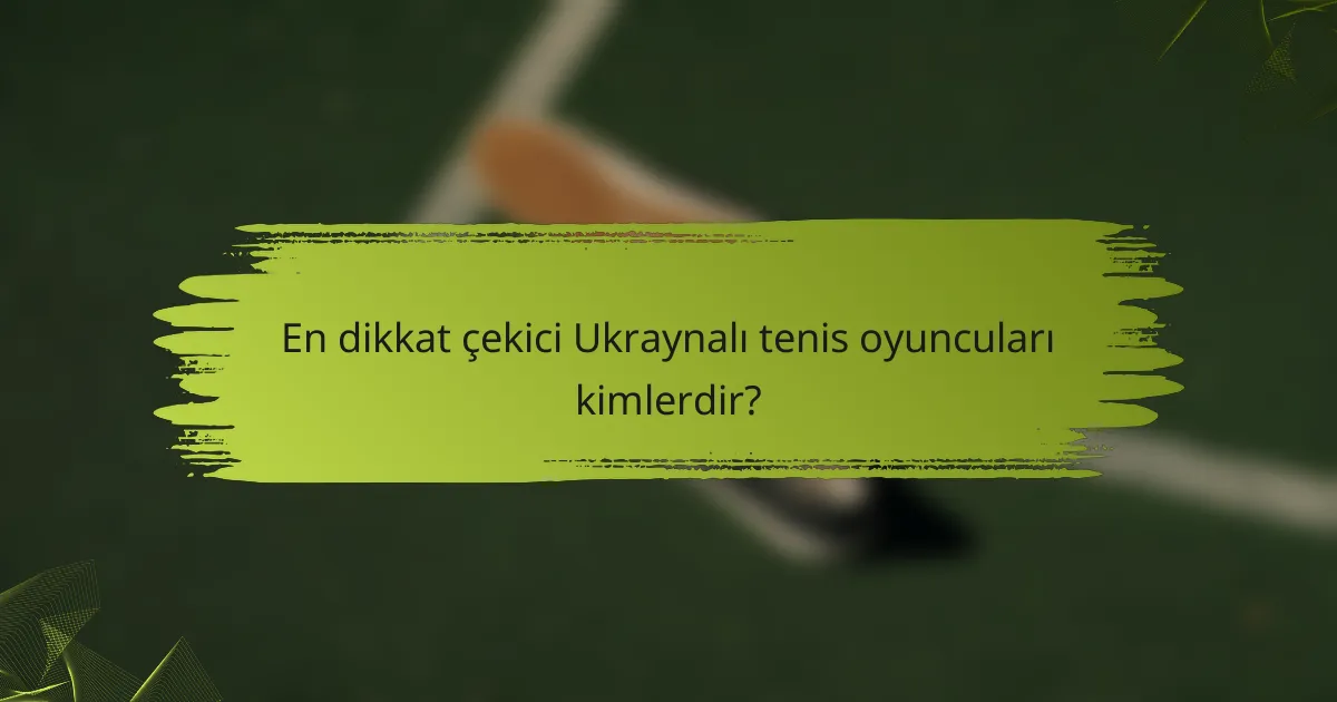 En dikkat çekici Ukraynalı tenis oyuncuları kimlerdir?