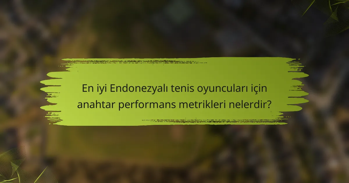 En iyi Endonezyalı tenis oyuncuları için anahtar performans metrikleri nelerdir?