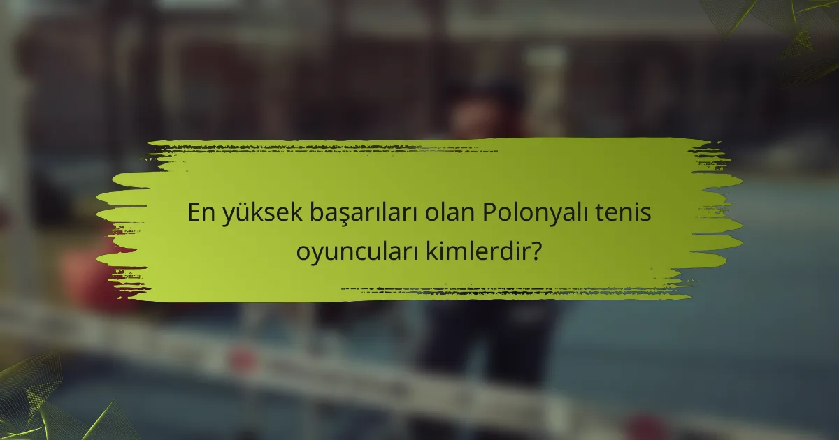 En yüksek başarıları olan Polonyalı tenis oyuncuları kimlerdir?