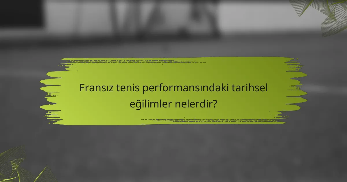 Fransız tenis performansındaki tarihsel eğilimler nelerdir?