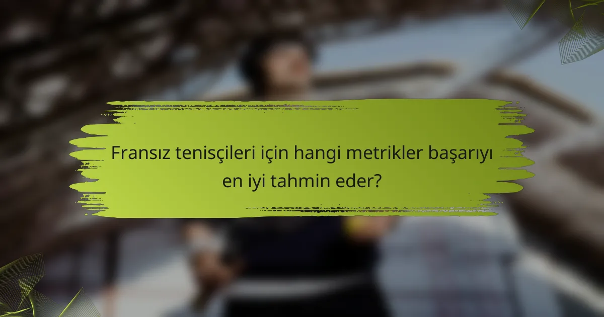 Fransız tenisçileri için hangi metrikler başarıyı en iyi tahmin eder?