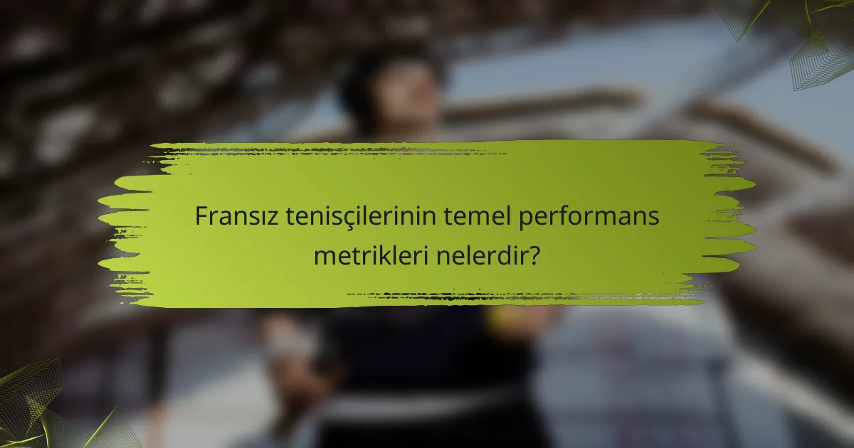 Fransız tenisçilerinin temel performans metrikleri nelerdir?