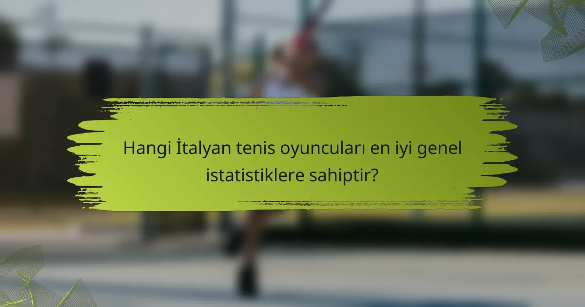Hangi İtalyan tenis oyuncuları en iyi genel istatistiklere sahiptir?