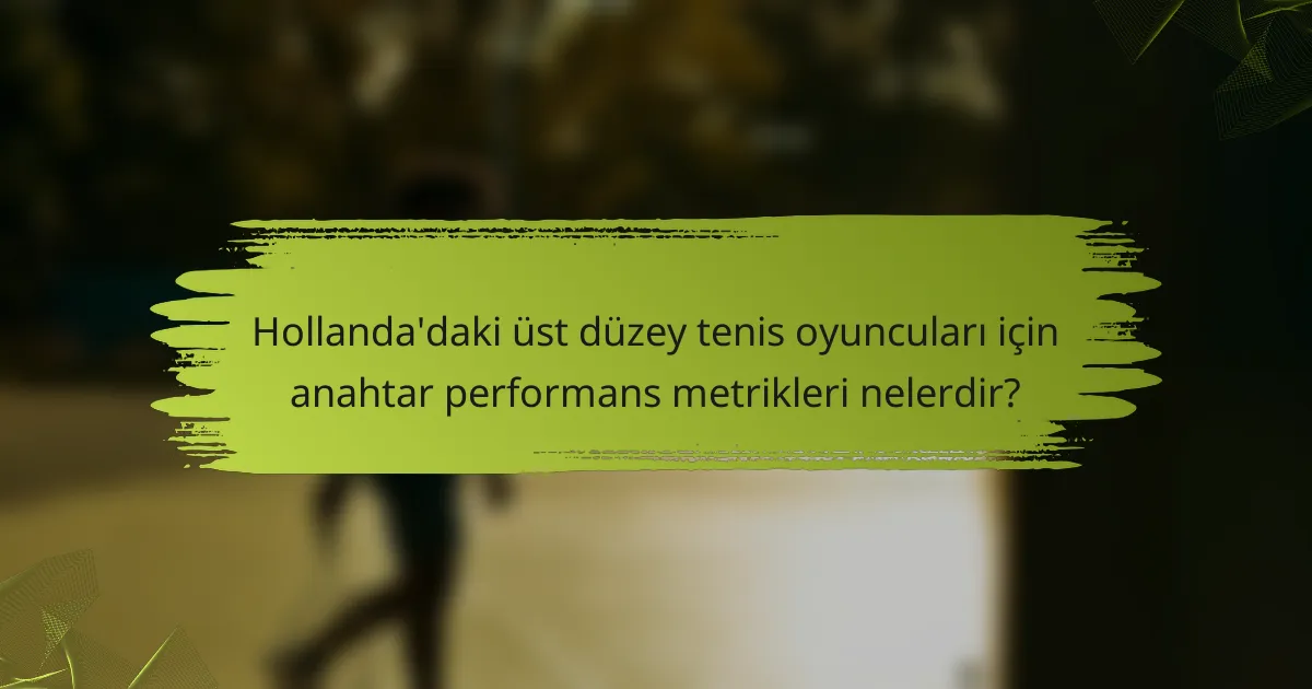 Hollanda'daki üst düzey tenis oyuncuları için anahtar performans metrikleri nelerdir?