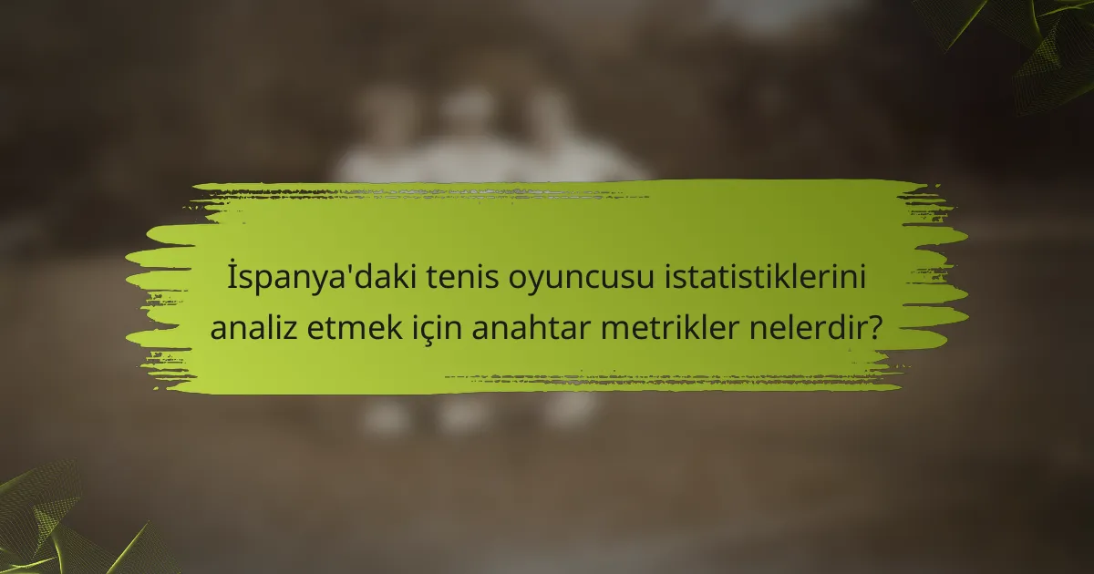 İspanya'daki tenis oyuncusu istatistiklerini analiz etmek için anahtar metrikler nelerdir?
