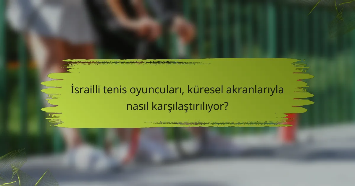 İsrailli tenis oyuncuları, küresel akranlarıyla nasıl karşılaştırılıyor?