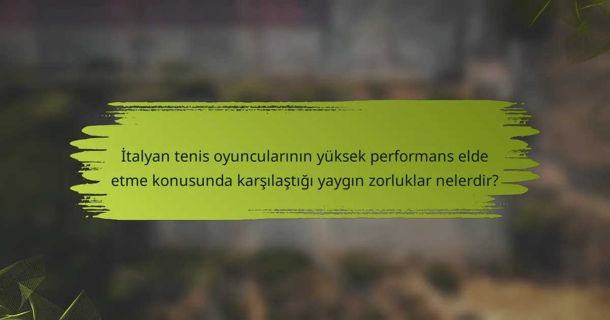 İtalyan tenis oyuncularının yüksek performans elde etme konusunda karşılaştığı yaygın zorluklar nelerdir?