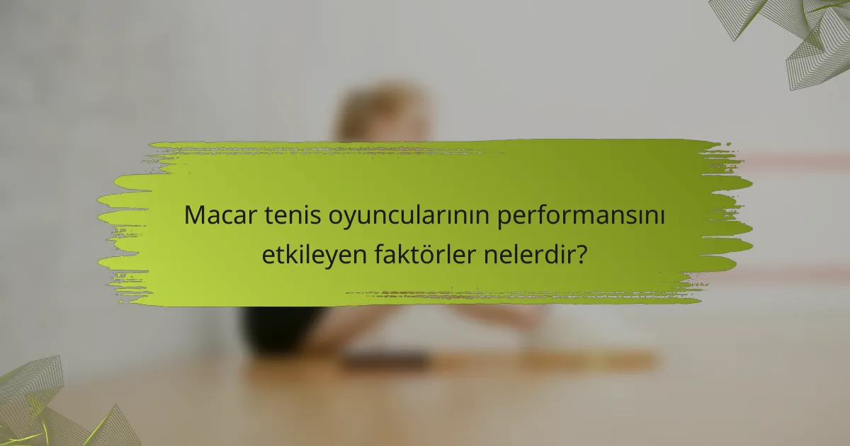 Macar tenis oyuncularının performansını etkileyen faktörler nelerdir?