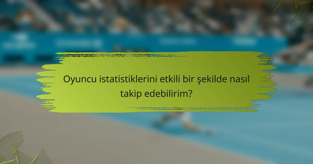 Oyuncu istatistiklerini etkili bir şekilde nasıl takip edebilirim?