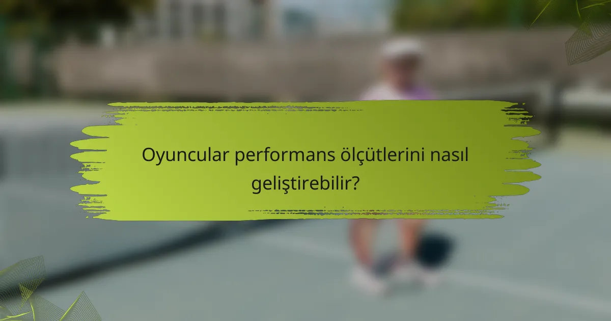 Oyuncular performans ölçütlerini nasıl geliştirebilir?