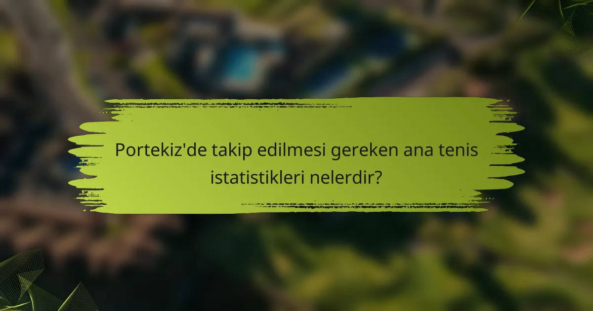 Portekiz'de takip edilmesi gereken ana tenis istatistikleri nelerdir?