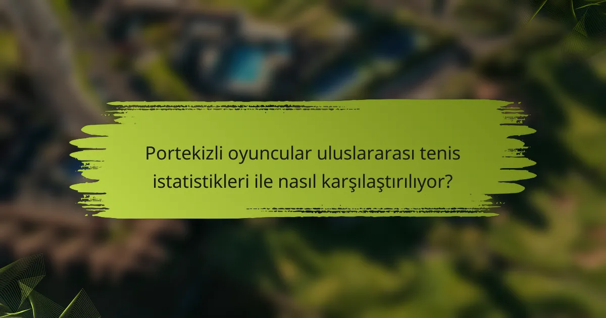 Portekizli oyuncular uluslararası tenis istatistikleri ile nasıl karşılaştırılıyor?