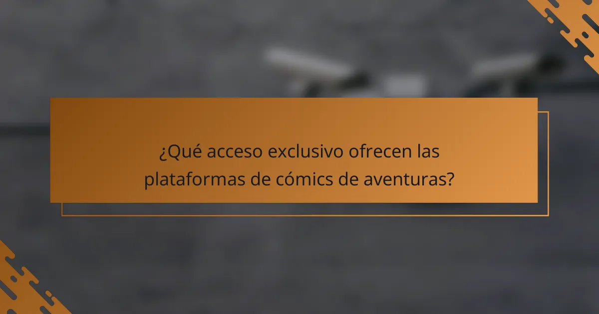 ¿Qué acceso exclusivo ofrecen las plataformas de cómics de aventuras?