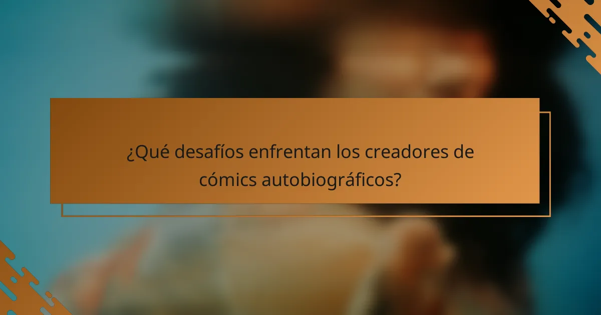 ¿Qué desafíos enfrentan los creadores de cómics autobiográficos?