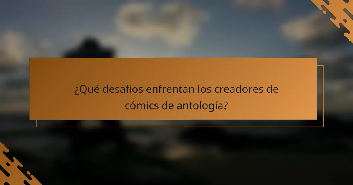 ¿Qué desafíos enfrentan los creadores de cómics de antología?