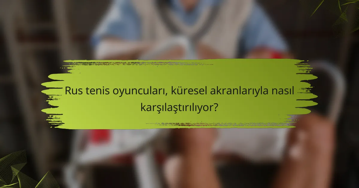 Rus tenis oyuncuları, küresel akranlarıyla nasıl karşılaştırılıyor?