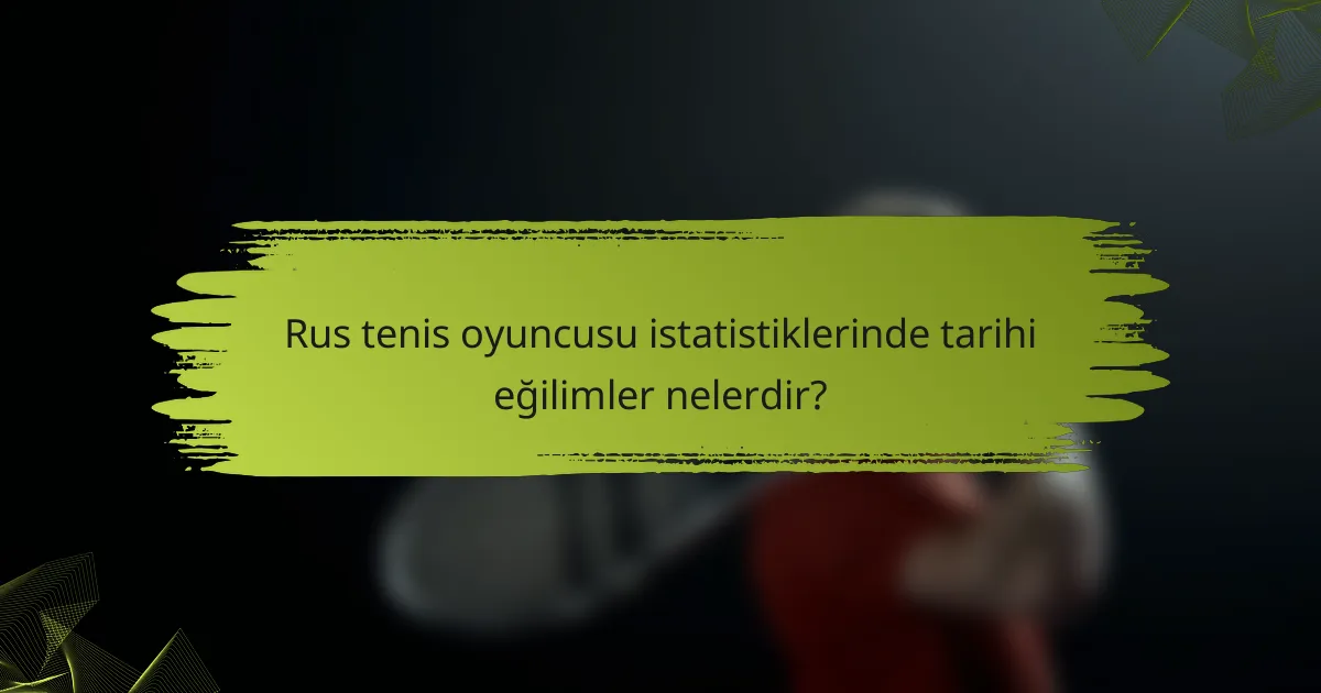 Rus tenis oyuncusu istatistiklerinde tarihi eğilimler nelerdir?