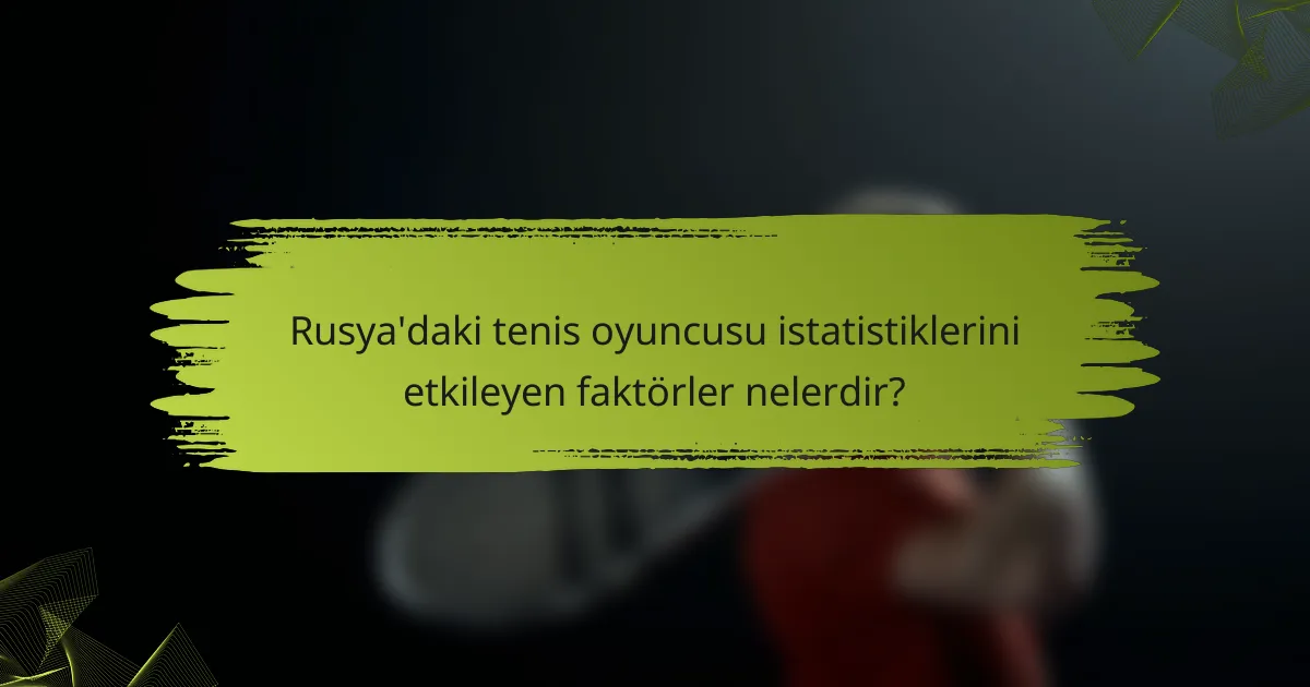 Rusya'daki tenis oyuncusu istatistiklerini etkileyen faktörler nelerdir?