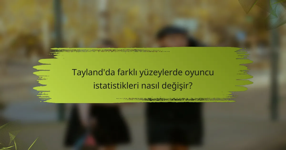 Tayland'da farklı yüzeylerde oyuncu istatistikleri nasıl değişir?