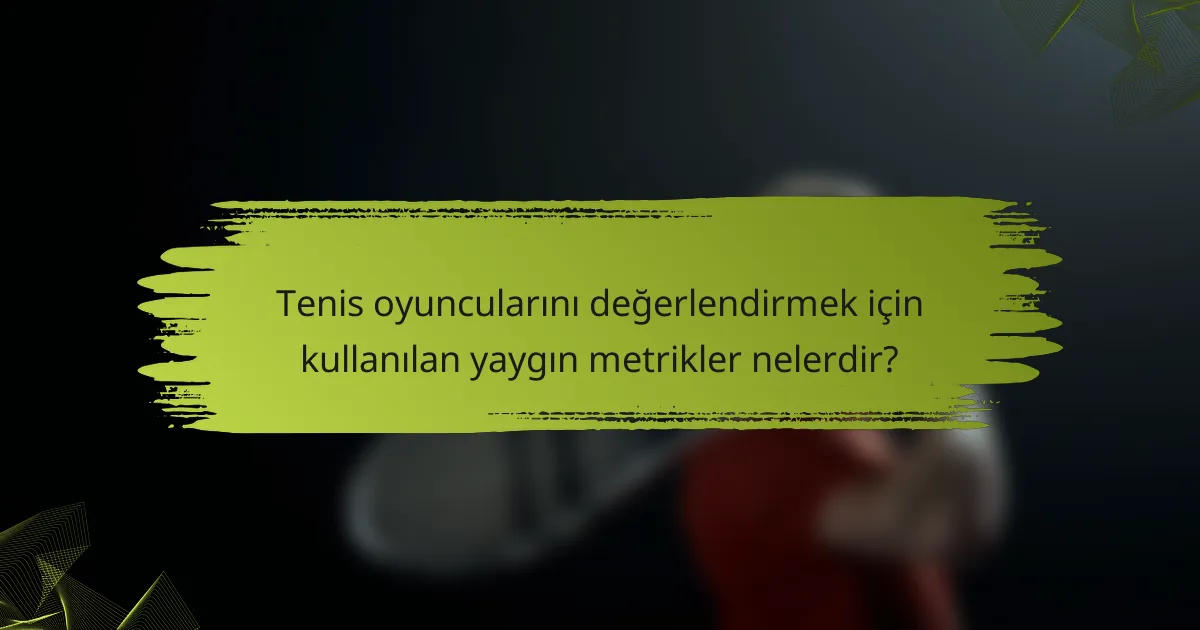 Tenis oyuncularını değerlendirmek için kullanılan yaygın metrikler nelerdir?