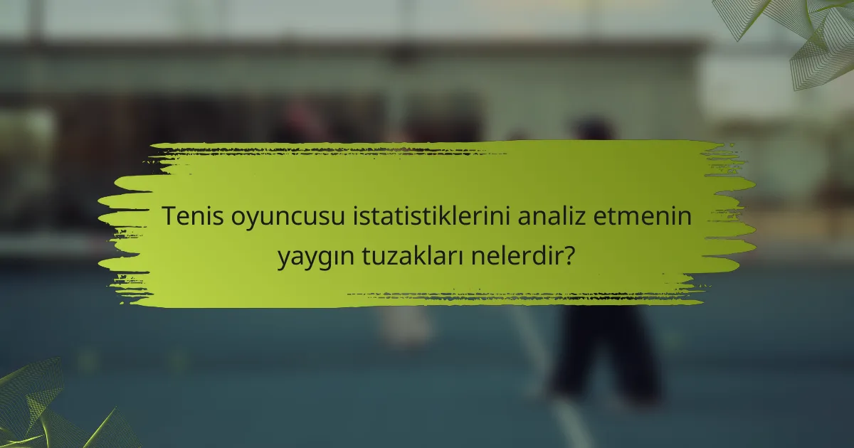 Tenis oyuncusu istatistiklerini analiz etmenin yaygın tuzakları nelerdir?