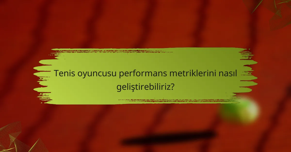 Tenis oyuncusu performans metriklerini nasıl geliştirebiliriz?
