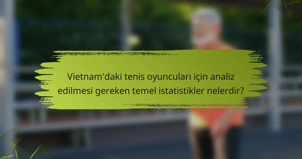 Vietnam'daki tenis oyuncuları için analiz edilmesi gereken temel istatistikler nelerdir?