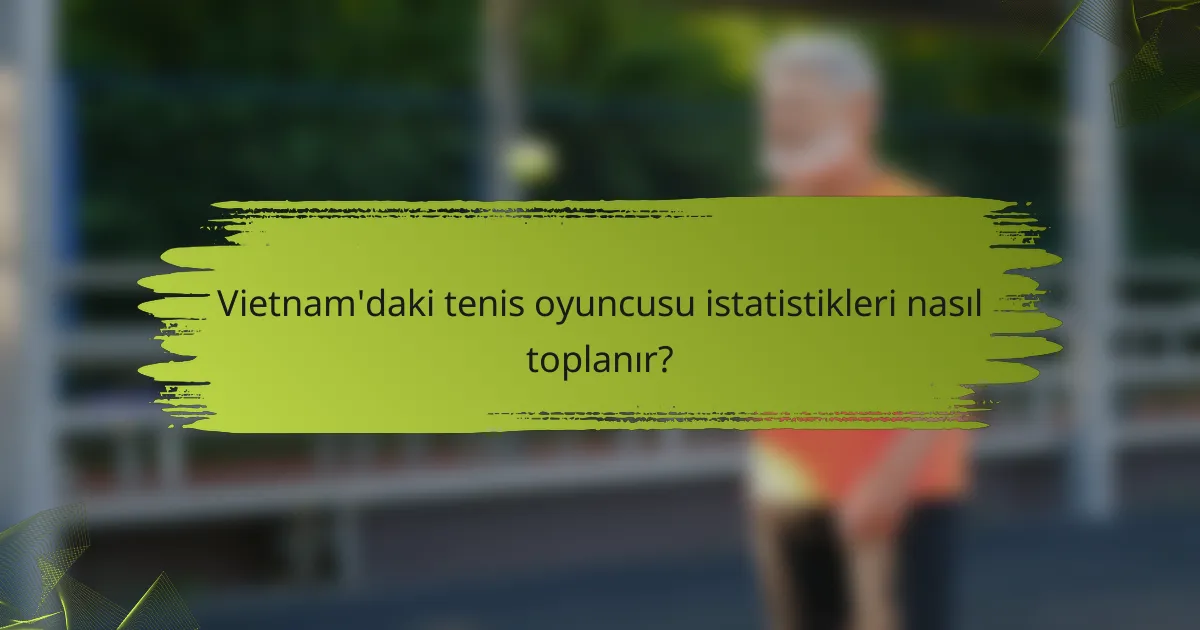 Vietnam'daki tenis oyuncusu istatistikleri nasıl toplanır?